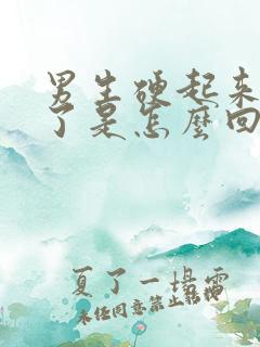 男生硬起来又软了是怎么回事