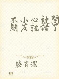 不小心被闺蜜男朋友认错了