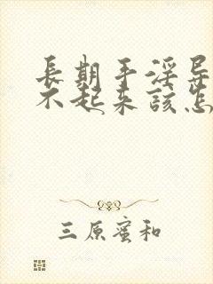 长期手淫导致硬不起来该怎么办