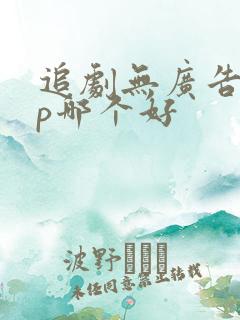 追剧无广告app哪个好