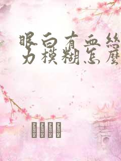 眼白有血丝,视力模糊怎么回事