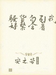 骚货勾引我好爽好紧含着