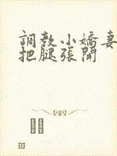 调教小娇妻玉势把腿张开