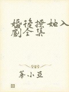 婚后撩她入骨短剧全集