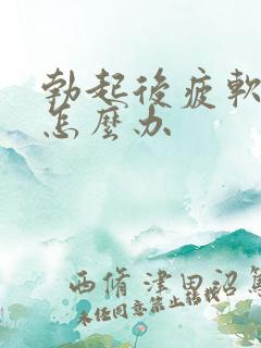 勃起后疲软了该怎么办