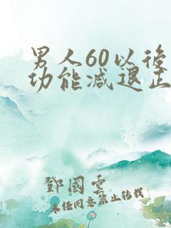 男人60以后性功能减退正常吗