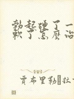 勃起硬了一会就软了怎么治疗