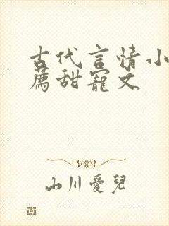 古代言情小说推荐甜宠文