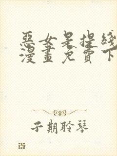 恶女是提线木偶漫画免费下拉