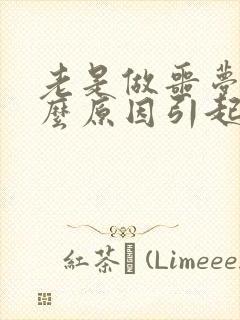 老是做噩梦是什么原因引起的呢