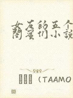 女友的五个放荡闺蜜们小说