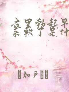 夜里勃起早上醒来软了是什么原因