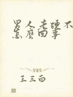 男人老硬不起来怎么回事