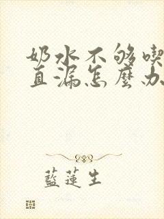 奶水不够吃还一直漏怎么办