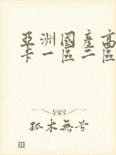 亚洲国产高清不卡一区二区