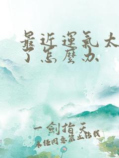 最近运气太不好了怎么办