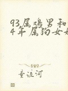 93属鸡男和94年属狗女姻缘