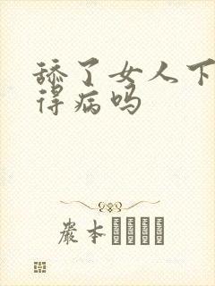 舔了女人下面会得病吗