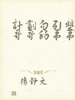 计划勾引双胞胎哥哥的弟弟