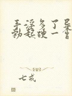 手淫多了导致的勃起硬一会儿就软了