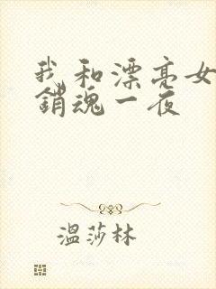 我和漂亮女邻居销魂一夜
