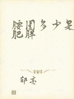 腰围多少是腹型肥胖