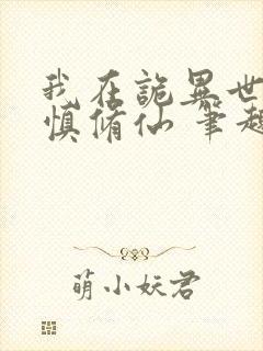 我在诡异世界谨慎修仙 笔趣阁