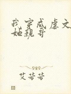 我穿成虐文女主她亲哥