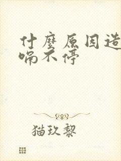 什么原因造成打嗝不停