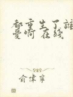 都重生了谁谈恋爱啊 在线