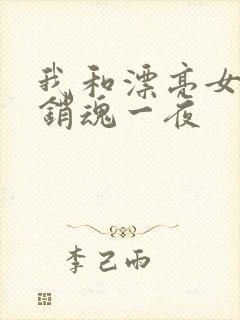 我和漂亮女邻居销魂一夜