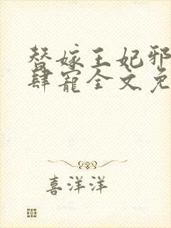 替嫁王妃邪王放肆宠全文免费阅读