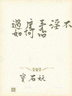 过度手淫不勃起如何治