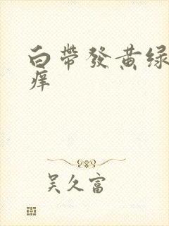 白带发黄绿色痒痒