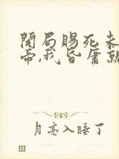 开局赐死未来女帝,我昏庸就变强