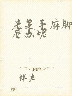 老是手麻脚麻怎么办呢