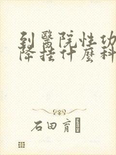 到医院性功能下降挂什么科