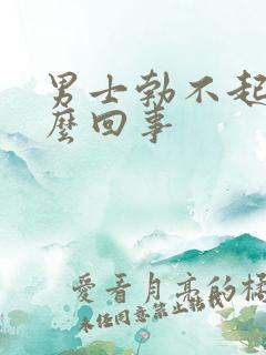 男士勃不起来怎么回事