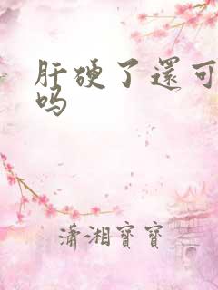 肝硬了还可变软吗