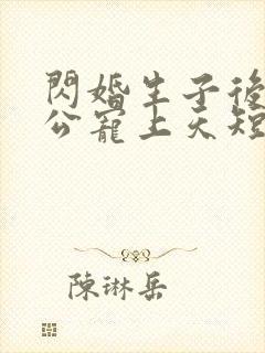 闪婚生子后被老公宠上天短剧