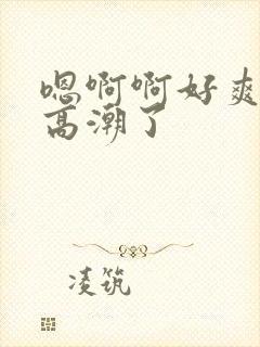 嗯啊啊好爽用力高潮了