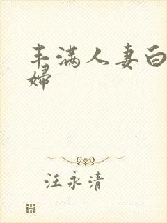 丰满人妻白浆少妇