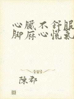 心脏不舒服手麻脚麻心慌气短