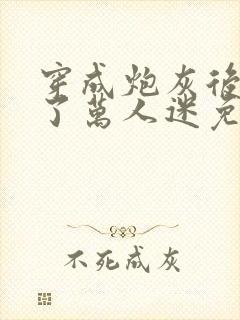 穿成炮灰后我成了万人迷免费阅读