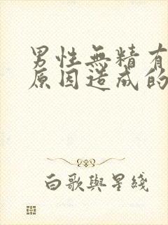 男性无精有哪些原因造成的