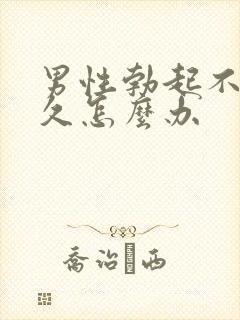 男性勃起不能持久怎么办