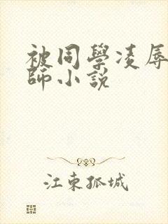 被同学凌辱的老师小说