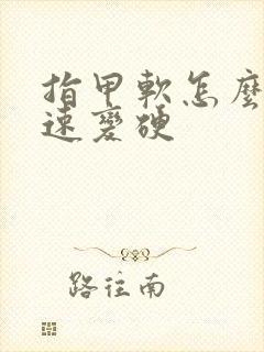 指甲软怎么办快速变硬