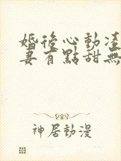 婚后心动凌总追妻有点甜无弹窗