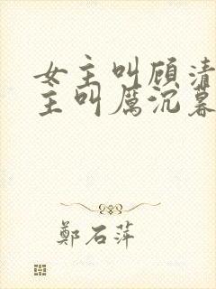 女主叫顾清欢男主叫厉沉暮